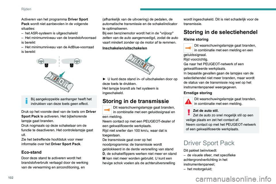 Peugeot 308 2021  Handleiding (in Dutch) 102
Rijden
Activeren van het programma Driver Sport 
Pack wordt niet aanbevolen in de volgende 
situaties:
–
 
het 
 ASR-systeem is uitgeschakeld
–
 
Het minimumniveau van de brandstofvoorraad 
is