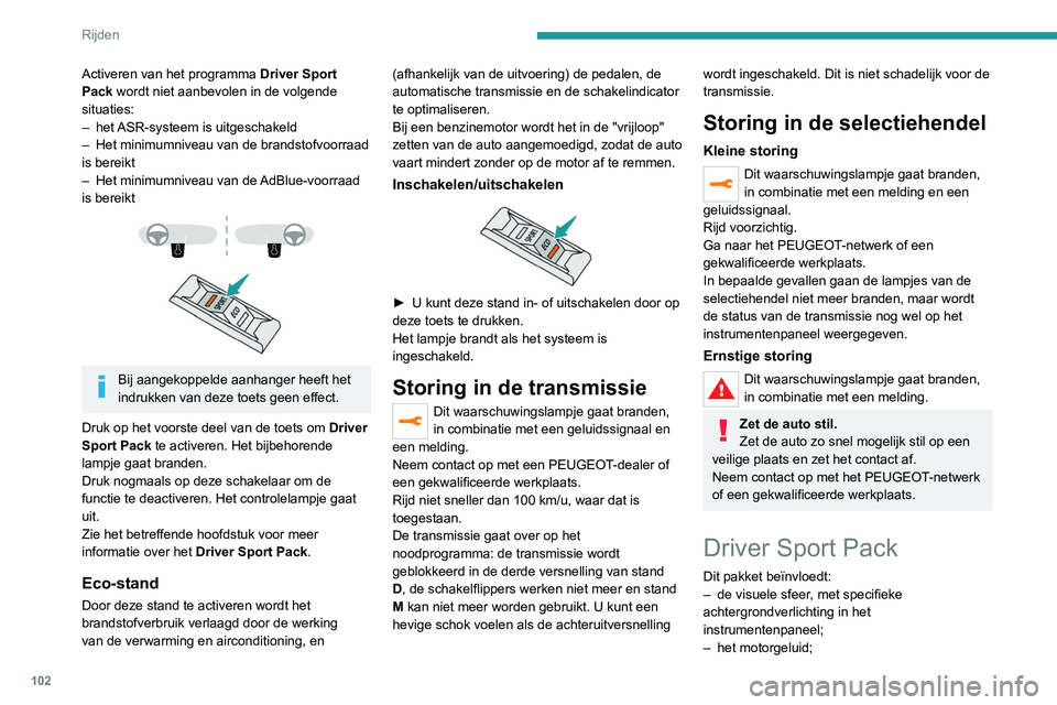 Peugeot 308 2021 Handleiding (in Dutch) 102
Rijden
Activeren van het programma Driver Sport
Pack wordt niet aanbevolen in de volgende
situaties:
–
het
ASR-systeem is uitgeschakeld
–
Het minimumniveau van de brandstofvoorraad
is Peugeot 308 2021 Handleiding (in Dutch) 102
Rijden
Activeren van het programma Driver Sport
Pack wordt niet aanbevolen in de volgende
situaties:
–
het
ASR-systeem is uitgeschakeld
–
Het minimumniveau van de brandstofvoorraad
is