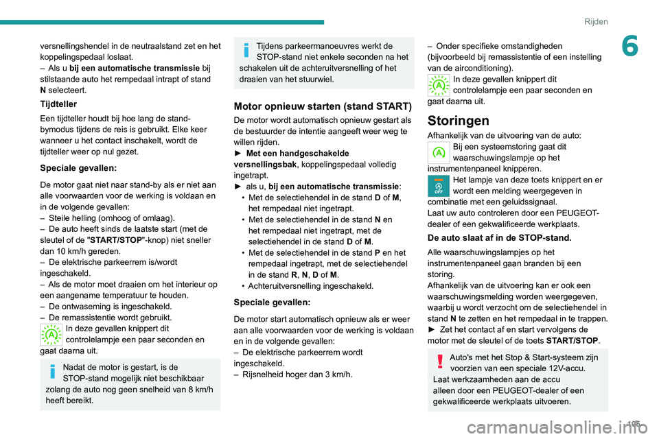Peugeot 308 2021 Handleiding (in Dutch) 105
Rijden
6versnellingshendel in de neutraalstand zet en het
koppelingspedaal loslaat.
–
Als u
bij een automatische transmissie bij
stilstaande auto het rempedaal intrapt of stand
N selecteer Peugeot 308 2021 Handleiding (in Dutch) 105
Rijden
6versnellingshendel in de neutraalstand zet en het
koppelingspedaal loslaat.
–
Als u
bij een automatische transmissie bij
stilstaande auto het rempedaal intrapt of stand
N selecteer