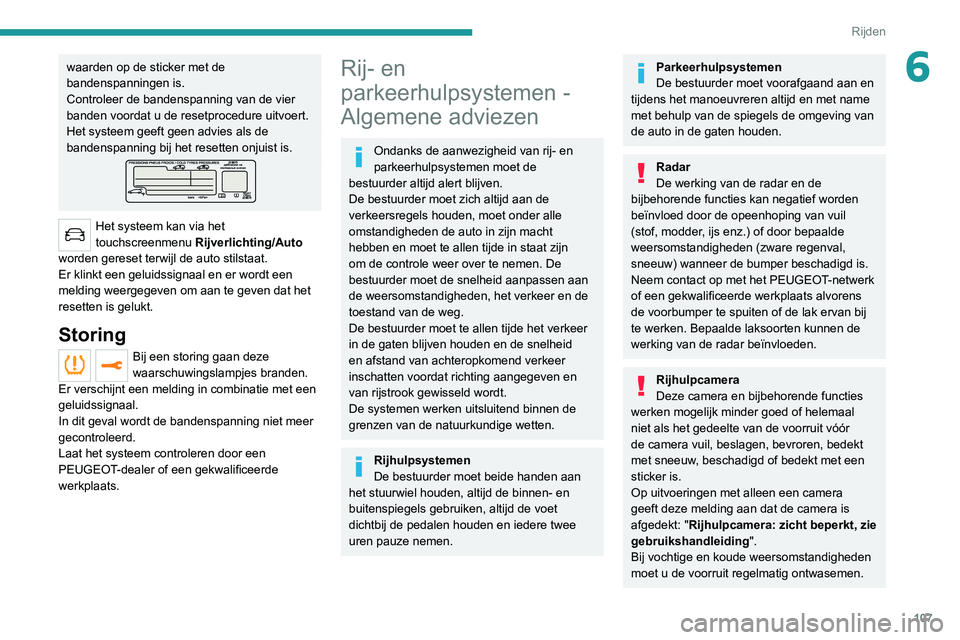 Peugeot 308 2021 Handleiding (in Dutch) 107
Rijden
6waarden op de sticker met de
bandenspanningen is.
Controleer de bandenspanning van de vier
banden voordat u de resetprocedure uitvoert.
Het systeem geeft geen advies als de
bandenspanni Peugeot 308 2021 Handleiding (in Dutch) 107
Rijden
6waarden op de sticker met de
bandenspanningen is.
Controleer de bandenspanning van de vier
banden voordat u de resetprocedure uitvoert.
Het systeem geeft geen advies als de
bandenspanni