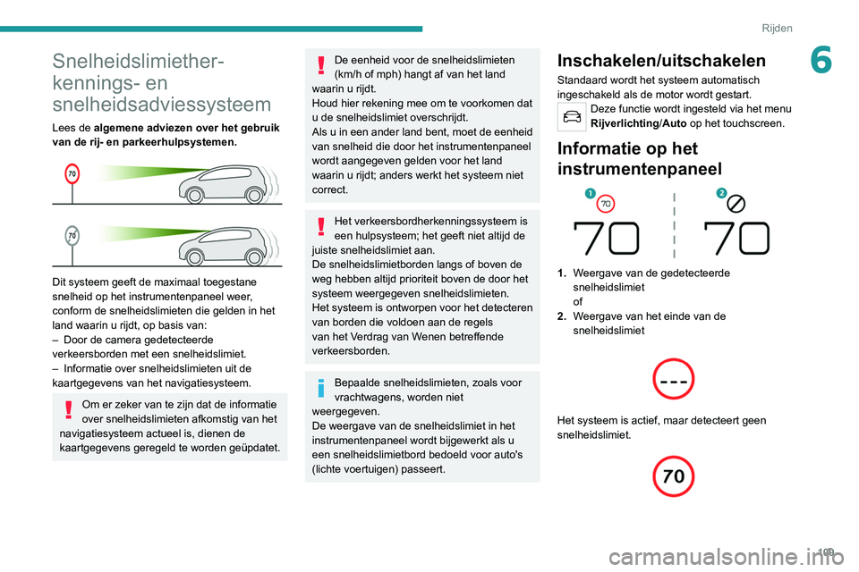 Peugeot 308 2021 Handleiding (in Dutch) 109
Rijden
6Snelheidslimiether-
kennings- en
snelheidsadviessysteem
Lees de algemene adviezen over het gebruik
van de rij- en parkeerhulpsystemen.
Dit systeem geeft de maximaal toegestane
snelh Peugeot 308 2021 Handleiding (in Dutch) 109
Rijden
6Snelheidslimiether-
kennings- en
snelheidsadviessysteem
Lees de algemene adviezen over het gebruik
van de rij- en parkeerhulpsystemen.
Dit systeem geeft de maximaal toegestane
snelh