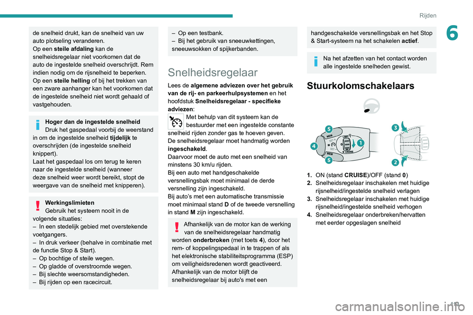 Peugeot 308 2021 Handleiding (in Dutch) 11 3
Rijden
6de snelheid drukt, kan de snelheid van uw
auto plotseling veranderen.
Op een steile afdaling kan de
snelheidsregelaar niet voorkomen dat de
auto de ingestelde snelheid overschrijdt. Re Peugeot 308 2021 Handleiding (in Dutch) 11 3
Rijden
6de snelheid drukt, kan de snelheid van uw
auto plotseling veranderen.
Op een steile afdaling kan de
snelheidsregelaar niet voorkomen dat de
auto de ingestelde snelheid overschrijdt. Re