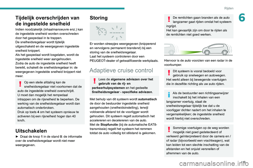 Peugeot 308 2021 Handleiding (in Dutch) 11 5
Rijden
6Tijdelijk overschrijden van
de ingestelde snelheid
Indien noodzakelijk (inhaalmanoeuvre enz.) kan
de ingestelde snelheid worden overschreden
door het gaspedaal in te trappen.
De snelhe Peugeot 308 2021 Handleiding (in Dutch) 11 5
Rijden
6Tijdelijk overschrijden van
de ingestelde snelheid
Indien noodzakelijk (inhaalmanoeuvre enz.) kan
de ingestelde snelheid worden overschreden
door het gaspedaal in te trappen.
De snelhe