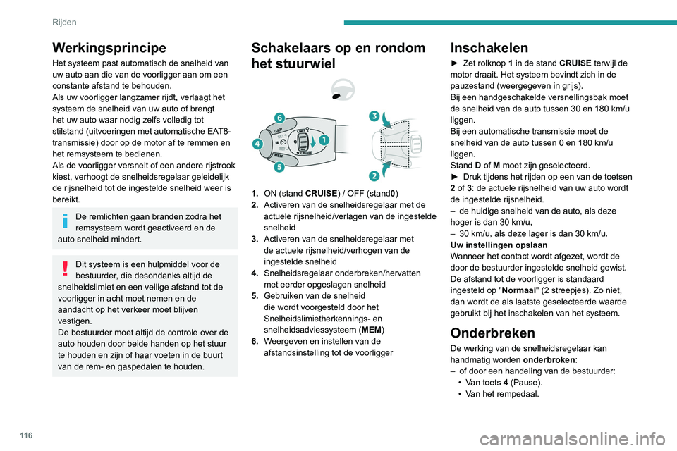 Peugeot 308 2021 Handleiding (in Dutch) 11 6
Rijden
Werkingsprincipe
Het systeem past automatisch de snelheid van
uw auto aan die van de voorligger aan om een
constante afstand te behouden.
Als uw voorligger langzamer rijdt, verlaagt het Peugeot 308 2021 Handleiding (in Dutch) 11 6
Rijden
Werkingsprincipe
Het systeem past automatisch de snelheid van
uw auto aan die van de voorligger aan om een
constante afstand te behouden.
Als uw voorligger langzamer rijdt, verlaagt het