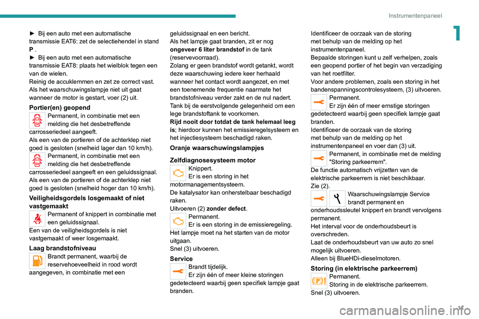 Peugeot 308 2021  Handleiding (in Dutch) 11
Instrumentenpaneel
1► Bij een auto met een automatische 
transmissie EA T6: zet de selectiehendel in stand 
P .
►
 
Bij een auto met een automatische 
transmissie EA

T8: plaats het wielblok te