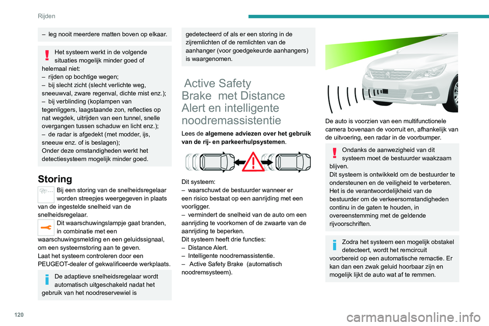 Peugeot 308 2021  Handleiding (in Dutch) 120
Rijden
– leg nooit meerdere matten boven op elkaar.
Het systeem werkt in de volgende 
situaties mogelijk minder goed of 
helemaal niet:
–
 
rijden op bochtige wegen;
–

 
bij slecht zicht (s