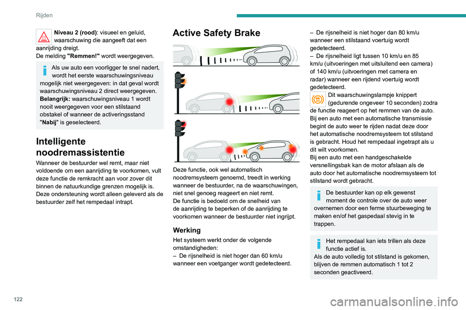 Peugeot 308 2021 Handleiding (in Dutch) 122
Rijden
Niveau 2 (rood): visueel en geluid,
waarschuwing die aangeeft dat een
aanrijding dreigt.
De melding "Remmen!" wordt weergegeven.
Als uw auto een voorligger te snel nadert,
word Peugeot 308 2021 Handleiding (in Dutch) 122
Rijden
Niveau 2 (rood): visueel en geluid,
waarschuwing die aangeeft dat een
aanrijding dreigt.
De melding "Remmen!" wordt weergegeven.
Als uw auto een voorligger te snel nadert,
word