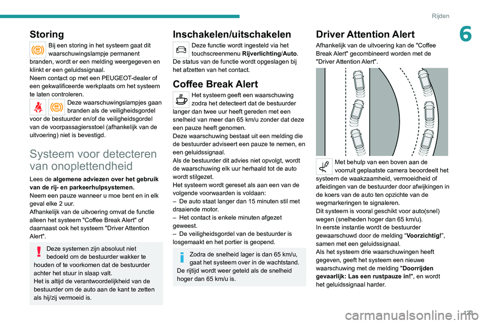 Peugeot 308 2021  Handleiding (in Dutch) 123
Rijden
6Storing
Bij een storing in het systeem gaat dit 
waarschuwingslampje permanent 
branden, wordt er een melding weergegeven en 
klinkt er een geluidssignaal.
Neem contact op met een PEUGEOT-
