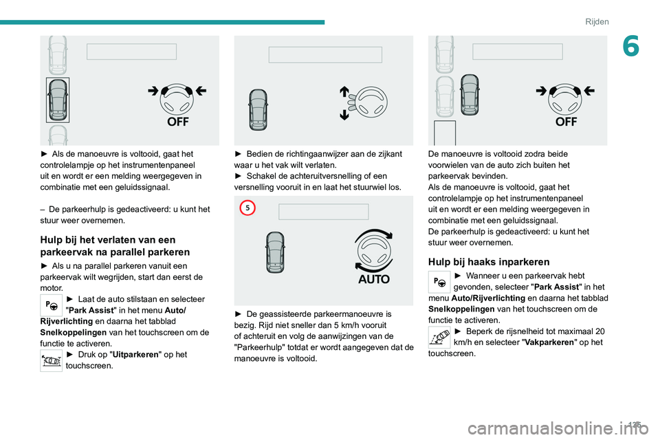 Peugeot 308 2021 Handleiding (in Dutch) 135
Rijden
6
► Als de manoeuvre is voltooid, gaat het
controlelampje op het instrumentenpaneel
uit en wordt er een melding weergegeven in
combinatie met een geluidssignaal.
–
De parkeerhulp Peugeot 308 2021 Handleiding (in Dutch) 135
Rijden
6
► Als de manoeuvre is voltooid, gaat het
controlelampje op het instrumentenpaneel
uit en wordt er een melding weergegeven in
combinatie met een geluidssignaal.
–
De parkeerhulp