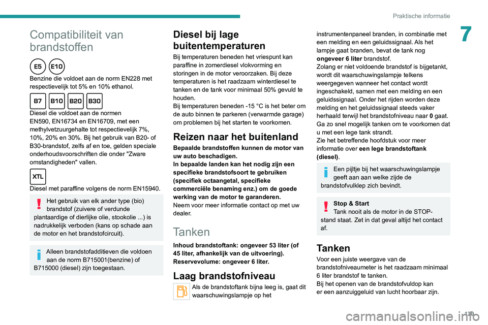 Peugeot 308 2021 Handleiding (in Dutch) 139
Praktische informatie
7Compatibiliteit van
brandstoffen
Benzine die voldoet aan de norm EN228 met
respectievelijk tot 5% en 10% ethanol.
Diesel die voldoet aan de normen
EN590, EN16734 en EN167 Peugeot 308 2021 Handleiding (in Dutch) 139
Praktische informatie
7Compatibiliteit van
brandstoffen
Benzine die voldoet aan de norm EN228 met
respectievelijk tot 5% en 10% ethanol.
Diesel die voldoet aan de normen
EN590, EN16734 en EN167