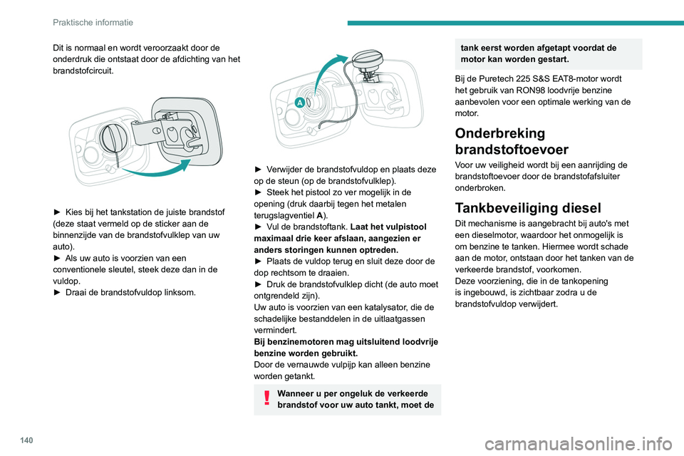 Peugeot 308 2021 Handleiding (in Dutch) 140
Praktische informatie
Dit is normaal en wordt veroorzaakt door de
onderdruk die ontstaat door de afdichting van het
brandstofcircuit.
► Kies bij het tankstation de juiste brandstof
(deze Peugeot 308 2021 Handleiding (in Dutch) 140
Praktische informatie
Dit is normaal en wordt veroorzaakt door de
onderdruk die ontstaat door de afdichting van het
brandstofcircuit.
► Kies bij het tankstation de juiste brandstof
(deze