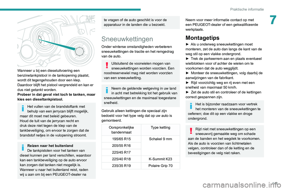 Peugeot 308 2021 Handleiding (in Dutch) 141
Praktische informatie
7
Wanneer u bij een dieseluitvoering een
benzinetankpistool in de tankopening plaatst,
wordt dit tegengehouden door een klep.
Daardoor blijft het pistool vergrendeld en Peugeot 308 2021 Handleiding (in Dutch) 141
Praktische informatie
7
Wanneer u bij een dieseluitvoering een
benzinetankpistool in de tankopening plaatst,
wordt dit tegengehouden door een klep.
Daardoor blijft het pistool vergrendeld en