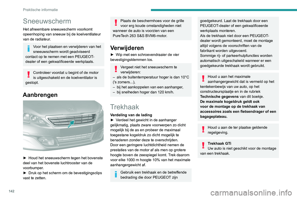 Peugeot 308 2021 Handleiding (in Dutch) 142
Praktische informatie
Sneeuwscherm
Het afneembare sneeuwscherm voorkomt
opeenhoping van sneeuw bij de koelventilateur
van de radiateur.
Voor het plaatsen en verwijderen van het
sneeuwscherm wor Peugeot 308 2021 Handleiding (in Dutch) 142
Praktische informatie
Sneeuwscherm
Het afneembare sneeuwscherm voorkomt
opeenhoping van sneeuw bij de koelventilateur
van de radiateur.
Voor het plaatsen en verwijderen van het
sneeuwscherm wor