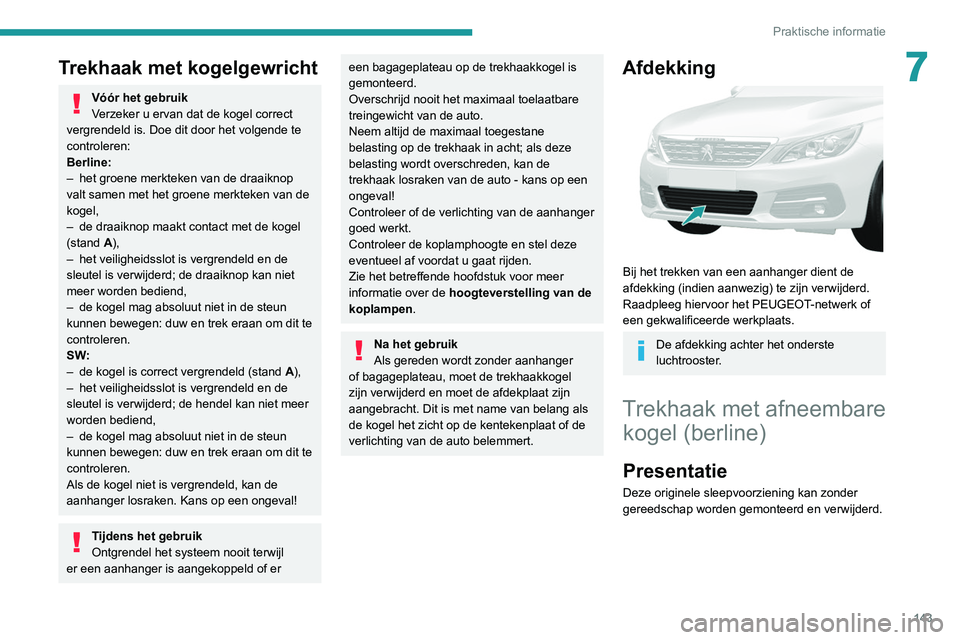 Peugeot 308 2021 Handleiding (in Dutch) 143
Praktische informatie
7Trekhaak met kogelgewricht
Vóór het gebruik
Verzeker u ervan dat de kogel correct
vergrendeld is. Doe dit door het volgende te
controleren:
Berline:
–
het groene mer Peugeot 308 2021 Handleiding (in Dutch) 143
Praktische informatie
7Trekhaak met kogelgewricht
Vóór het gebruik
Verzeker u ervan dat de kogel correct
vergrendeld is. Doe dit door het volgende te
controleren:
Berline:
–
het groene mer