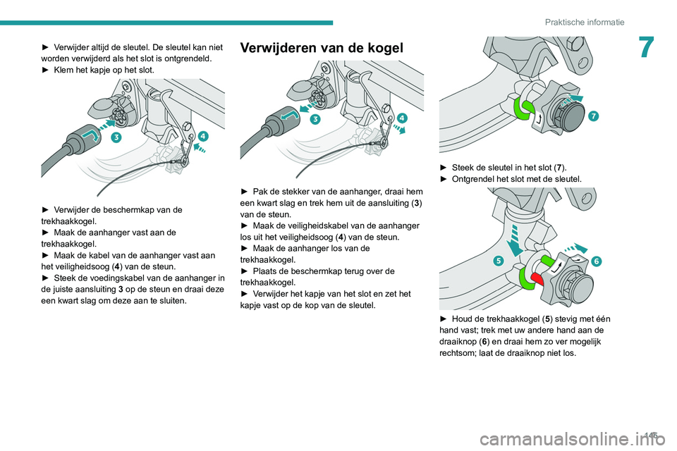 Peugeot 308 2021 Handleiding (in Dutch) 145
Praktische informatie
7► Verwijder altijd de sleutel. De sleutel kan niet
worden verwijderd als het slot is ontgrendeld.
►
Klem het kapje op het slot.
► Verwijder de beschermkap van de Peugeot 308 2021 Handleiding (in Dutch) 145
Praktische informatie
7► Verwijder altijd de sleutel. De sleutel kan niet
worden verwijderd als het slot is ontgrendeld.
►
Klem het kapje op het slot.
► Verwijder de beschermkap van de