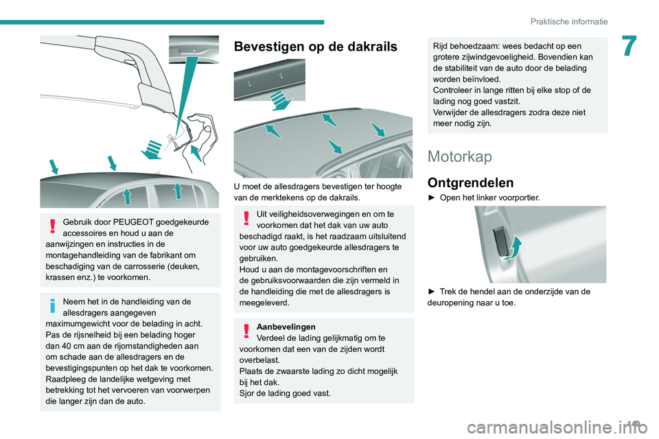 Peugeot 308 2021 Handleiding (in Dutch) 149
Praktische informatie
7
Gebruik door PEUGEOT goedgekeurde
accessoires en houd u aan de
aanwijzingen en instructies in de
montagehandleiding van de fabrikant om
beschadiging van de carrosseri Peugeot 308 2021 Handleiding (in Dutch) 149
Praktische informatie
7
Gebruik door PEUGEOT goedgekeurde
accessoires en houd u aan de
aanwijzingen en instructies in de
montagehandleiding van de fabrikant om
beschadiging van de carrosseri