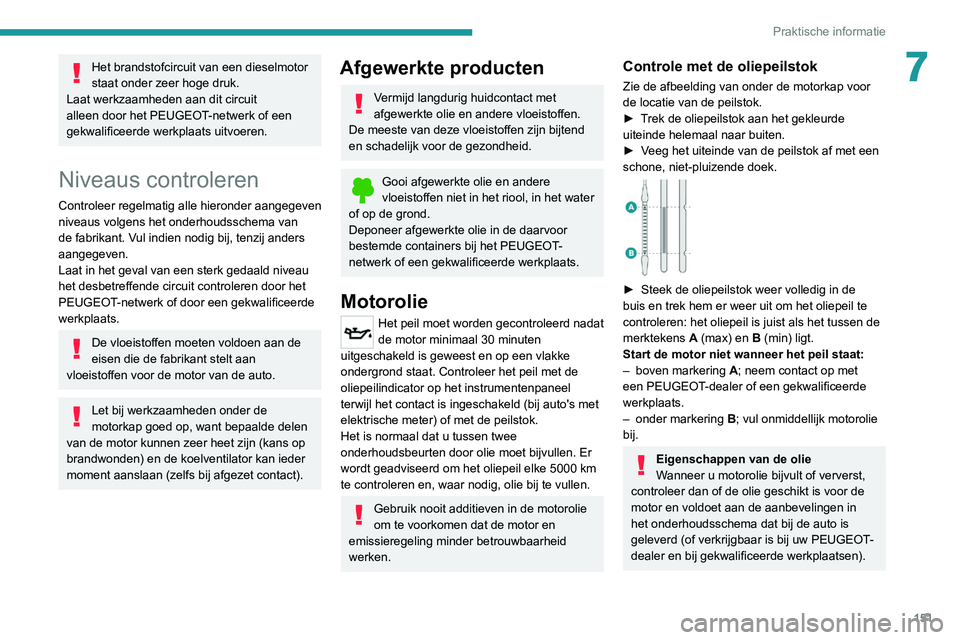 Peugeot 308 2021 Handleiding (in Dutch) 151
Praktische informatie
7Het brandstofcircuit van een dieselmotor
staat onder zeer hoge druk.
Laat werkzaamheden aan dit circuit
alleen door het PEUGEOT-netwerk of een
gekwalificeerde werkplaats Peugeot 308 2021 Handleiding (in Dutch) 151
Praktische informatie
7Het brandstofcircuit van een dieselmotor
staat onder zeer hoge druk.
Laat werkzaamheden aan dit circuit
alleen door het PEUGEOT-netwerk of een
gekwalificeerde werkplaats