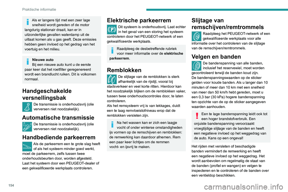 Peugeot 308 2021 Handleiding (in Dutch) 154
Praktische informatie
Als er langere tijd met een zeer lage snelheid wordt gereden of de motor
langdurig stationair draait, kan er in
uitzonderlijke gevallen waterdamp uit de
uitlaat komen als Peugeot 308 2021 Handleiding (in Dutch) 154
Praktische informatie
Als er langere tijd met een zeer lage snelheid wordt gereden of de motor
langdurig stationair draait, kan er in
uitzonderlijke gevallen waterdamp uit de
uitlaat komen als