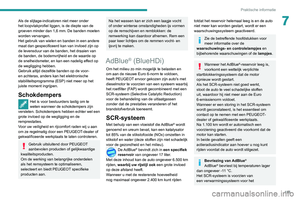 Peugeot 308 2021 Handleiding (in Dutch) 155
Praktische informatie
7Als de slijtage-indicatoren niet meer onder
het loopvlakprofiel liggen, is de diepte van de
groeven minder dan 1,6 mm. De banden moeten
worden vervangen.
Het gebruik van Peugeot 308 2021 Handleiding (in Dutch) 155
Praktische informatie
7Als de slijtage-indicatoren niet meer onder
het loopvlakprofiel liggen, is de diepte van de
groeven minder dan 1,6 mm. De banden moeten
worden vervangen.
Het gebruik van