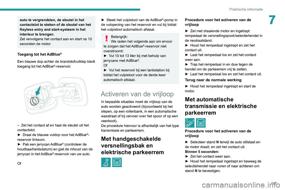 Peugeot 308 2021  Handleiding (in Dutch) 157
Praktische informatie
7auto te vergrendelen, de sleutel in het 
contactslot te steken of de sleutel van het 
Keyless entry and start-systeem in het 
interieur te brengen.
Zet vervolgens het contac