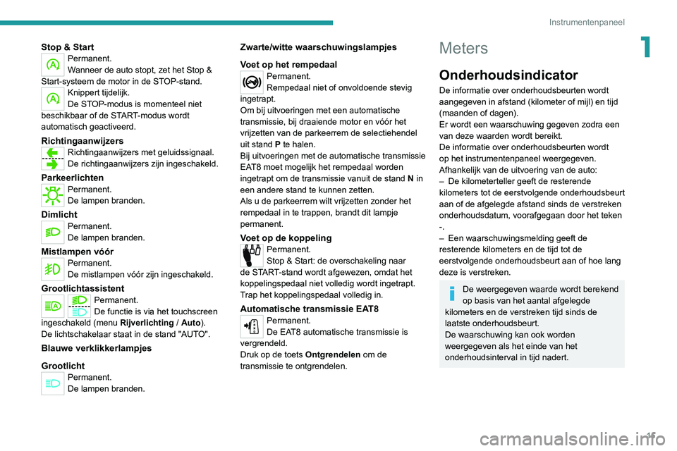 Peugeot 308 2021 Handleiding (in Dutch) 15
Instrumentenpaneel
1Stop & StartPermanent.
Wanneer de auto stopt, zet het Stop &
Start-systeem de motor in de STOP-stand.
Knippert tijdelijk.
De STOP-modus is momenteel niet
beschikbaar of de STA Peugeot 308 2021 Handleiding (in Dutch) 15
Instrumentenpaneel
1Stop & StartPermanent.
Wanneer de auto stopt, zet het Stop &
Start-systeem de motor in de STOP-stand.
Knippert tijdelijk.
De STOP-modus is momenteel niet
beschikbaar of de STA