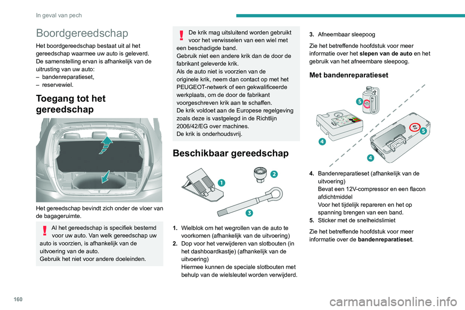 Peugeot 308 2021  Handleiding (in Dutch) 160
In geval van pech
Boordgereedschap
Het boordgereedschap bestaat uit al het 
gereedschap waarmee uw auto is geleverd.
De samenstelling ervan is afhankelijk van de 
uitrusting van uw auto:
–  band