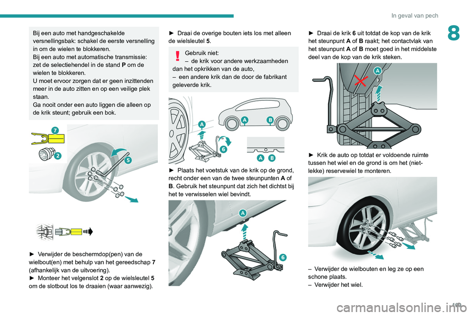 Peugeot 308 2021 Handleiding (in Dutch) 169
In geval van pech
8Bij een auto met handgeschakelde
versnellingsbak: schakel de eerste versnelling
in om de wielen te blokkeren.
Bij een auto met automatische transmissie:
zet de selectiehendel Peugeot 308 2021 Handleiding (in Dutch) 169
In geval van pech
8Bij een auto met handgeschakelde
versnellingsbak: schakel de eerste versnelling
in om de wielen te blokkeren.
Bij een auto met automatische transmissie:
zet de selectiehendel