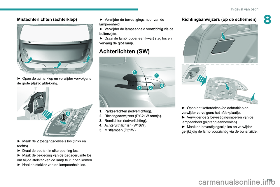 Peugeot 308 2021 Handleiding (in Dutch) 175
In geval van pech
8Mistachterlichten (achterklep)
► Open de achterklep en verwijder vervolgens
de grote plastic afdekking.
► Maak de 2 toegangsdeksels los (links en
rechts).
►
Dra Peugeot 308 2021 Handleiding (in Dutch) 175
In geval van pech
8Mistachterlichten (achterklep)
► Open de achterklep en verwijder vervolgens
de grote plastic afdekking.
► Maak de 2 toegangsdeksels los (links en
rechts).
►
Dra