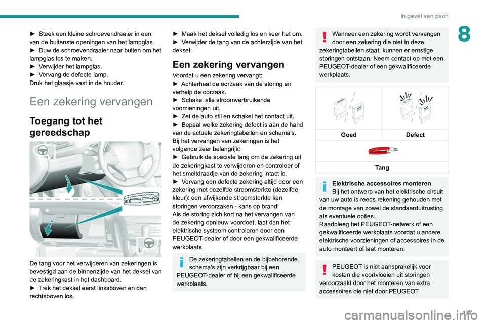 Peugeot 308 2021 Handleiding (in Dutch) 177
In geval van pech
8► Steek een kleine schroevendraaier in een
van de buitenste openingen van het lampglas.
►
Duw de schroevendraaier naar buiten om het
lampglas los te maken.
►
V
erw Peugeot 308 2021 Handleiding (in Dutch) 177
In geval van pech
8► Steek een kleine schroevendraaier in een
van de buitenste openingen van het lampglas.
►
Duw de schroevendraaier naar buiten om het
lampglas los te maken.
►
V
erw