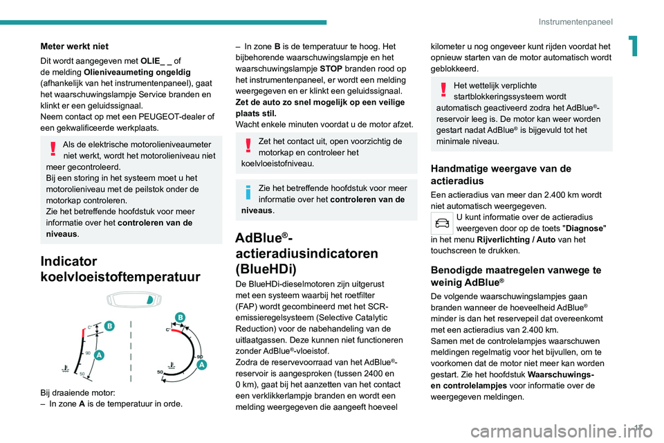 Peugeot 308 2021  Handleiding (in Dutch) 17
Instrumentenpaneel
1Meter werkt niet
Dit wordt aangegeven met OLIE_ _ of 
de melding  Olieniveaumeting ongeldig  
(afhankelijk van het instrumentenpaneel), gaat 
het waarschuwingslampje Service bra