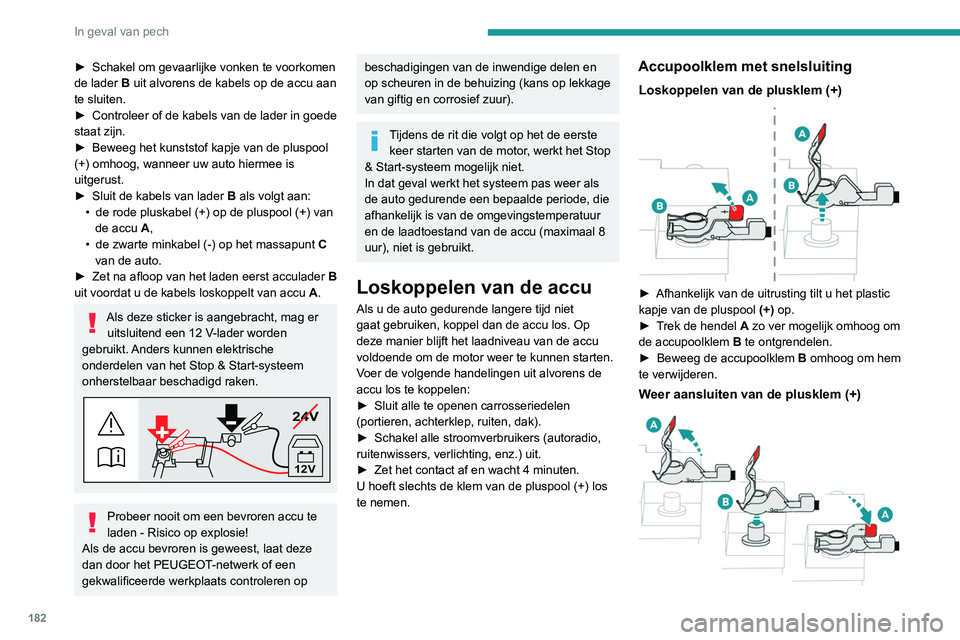 Peugeot 308 2021 Handleiding (in Dutch) 182
In geval van pech
► Schakel om gevaarlijke vonken te voorkomen
de lader B
uit alvorens de kabels op de accu aan
te sluiten.
►
Controleer of de kabels van de lader in goede
staat zijn.
Peugeot 308 2021 Handleiding (in Dutch) 182
In geval van pech
► Schakel om gevaarlijke vonken te voorkomen
de lader B
uit alvorens de kabels op de accu aan
te sluiten.
►
Controleer of de kabels van de lader in goede
staat zijn.