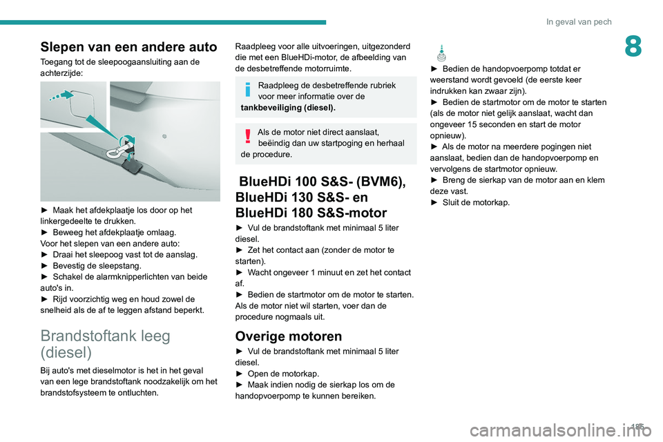 Peugeot 308 2021 Handleiding (in Dutch) 185
In geval van pech
8Slepen van een andere auto
Toegang tot de sleepoogaansluiting aan de
achterzijde:
► Maak het afdekplaatje los door op het
linkergedeelte te drukken.
►
Beweeg het afd Peugeot 308 2021 Handleiding (in Dutch) 185
In geval van pech
8Slepen van een andere auto
Toegang tot de sleepoogaansluiting aan de
achterzijde:
► Maak het afdekplaatje los door op het
linkergedeelte te drukken.
►
Beweeg het afd