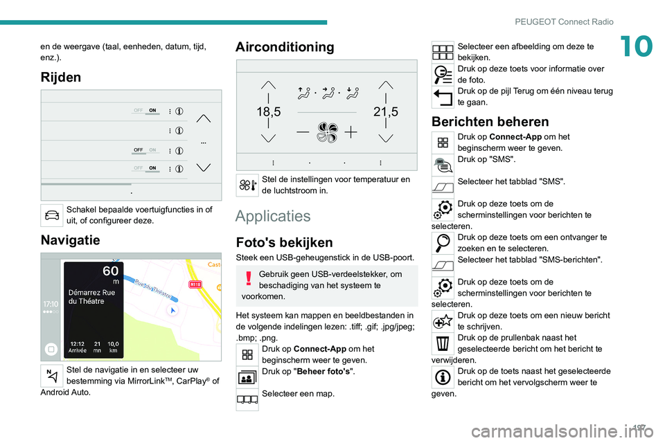 Peugeot 308 2021 Handleiding (in Dutch) 197
PEUGEOT Connect Radio
10en de weergave (taal, eenheden, datum, tijd,
enz.).
Rijden
Schakel bepaalde voertuigfuncties in of
uit, of configureer deze.
Navigatie
Stel de navigatie in en selec Peugeot 308 2021 Handleiding (in Dutch) 197
PEUGEOT Connect Radio
10en de weergave (taal, eenheden, datum, tijd,
enz.).
Rijden
Schakel bepaalde voertuigfuncties in of
uit, of configureer deze.
Navigatie
Stel de navigatie in en selec