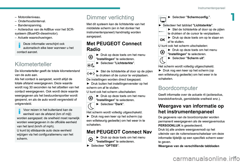 Peugeot 308 2021  Handleiding (in Dutch) 19
Instrumentenpaneel
1– Motorolieniveau.
–   Onderhoudsinterval.
–
  Bandenspanning.
–
 
Actieradius van de 
 AdBlue   voor het SCR-
systeem (BlueHDi-dieselmotor).
–
 
Actuele waarschuwinge