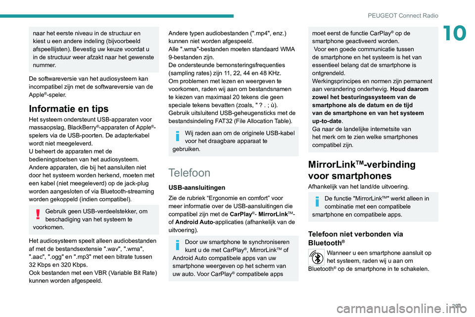 Peugeot 308 2021  Handleiding (in Dutch) 201
PEUGEOT Connect Radio
10naar het eerste niveau in de structuur en 
kiest u een andere indeling (bijvoorbeeld 
afspeellijsten). Bevestig uw keuze voordat u 
in de structuur weer afzakt naar het gew