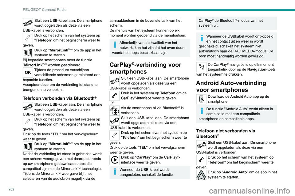 Peugeot 308 2021 Handleiding (in Dutch) 202
PEUGEOT Connect Radio
Sluit een USB-kabel aan. De smartphone
wordt opgeladen als deze via een
USB-kabel is verbonden.
Druk op het scherm van het systeem op
"Telefoon" om het beginscherm Peugeot 308 2021 Handleiding (in Dutch) 202
PEUGEOT Connect Radio
Sluit een USB-kabel aan. De smartphone
wordt opgeladen als deze via een
USB-kabel is verbonden.
Druk op het scherm van het systeem op
"Telefoon" om het beginscherm