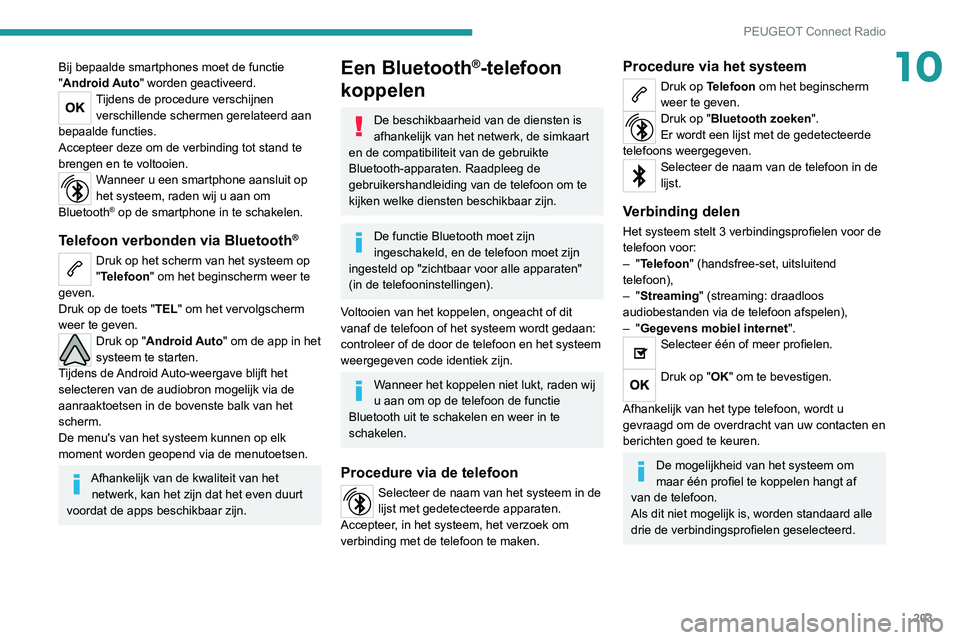 Peugeot 308 2021  Handleiding (in Dutch) 203
PEUGEOT Connect Radio
10Bij bepaalde smartphones moet de functie 
"Android Auto" worden geactiveerd.
Tijdens de procedure verschijnen verschillende schermen gerelateerd aan 
bepaalde funct