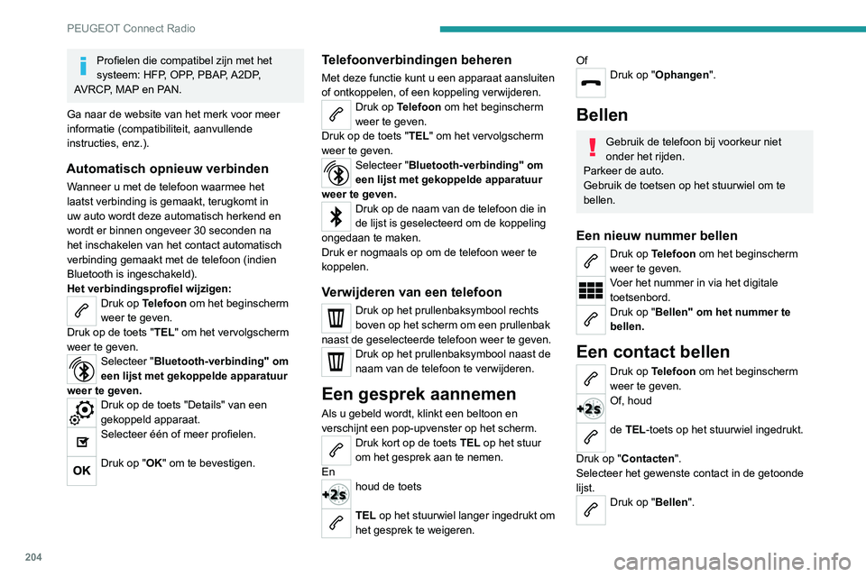 Peugeot 308 2021 Handleiding (in Dutch) 204
PEUGEOT Connect Radio
Profielen die compatibel zijn met het
systeem: HFP, OPP, PBAP, A2DP,
AVRCP, MAP en PAN.
Ga naar de website van het merk voor meer
informatie (compatibiliteit, aanvullende Peugeot 308 2021 Handleiding (in Dutch) 204
PEUGEOT Connect Radio
Profielen die compatibel zijn met het
systeem: HFP, OPP, PBAP, A2DP,
AVRCP, MAP en PAN.
Ga naar de website van het merk voor meer
informatie (compatibiliteit, aanvullende