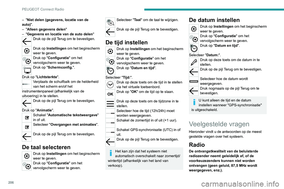 Peugeot 308 2021 Handleiding (in Dutch) 206
PEUGEOT Connect Radio
– "Niet delen (gegevens, locatie van de
auto) ".
–
"Alleen gegevens delen"
–
"Gegevens en locatie van de auto delen "
Druk op de pijl Terug Peugeot 308 2021 Handleiding (in Dutch) 206
PEUGEOT Connect Radio
– "Niet delen (gegevens, locatie van de
auto) ".
–
"Alleen gegevens delen"
–
"Gegevens en locatie van de auto delen "
Druk op de pijl Terug