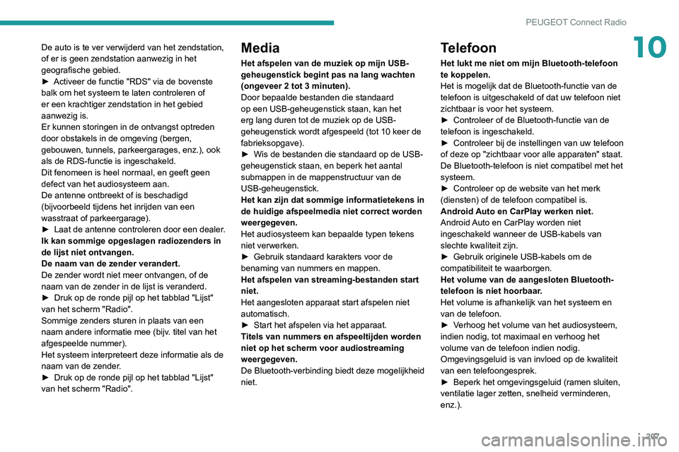Peugeot 308 2021  Handleiding (in Dutch) 207
PEUGEOT Connect Radio
10De auto is te ver verwijderd van het zendstation, 
of er is geen zendstation aanwezig in het 
geografische gebied.
► 
Activeer de functie "RDS" via de bovenste 
b