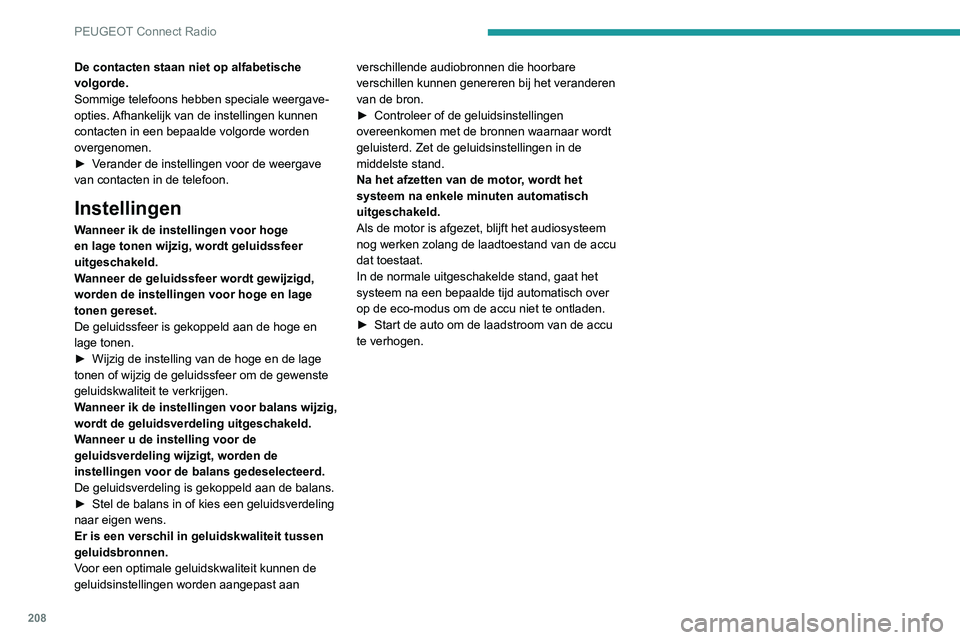 Peugeot 308 2021 Handleiding (in Dutch) 208
PEUGEOT Connect Radio
De contacten staan niet op alfabetische
volgorde.
Sommige telefoons hebben speciale weergave-
opties. Afhankelijk van de instellingen kunnen
contacten in een bepaalde volgo Peugeot 308 2021 Handleiding (in Dutch) 208
PEUGEOT Connect Radio
De contacten staan niet op alfabetische
volgorde.
Sommige telefoons hebben speciale weergave-
opties. Afhankelijk van de instellingen kunnen
contacten in een bepaalde volgo