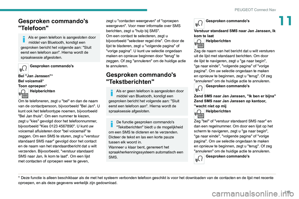 Peugeot 308 2021 Handleiding (in Dutch) 215
PEUGEOT Connect Nav
11Gesproken commando's
"Telefoon"
Als er geen telefoon is aangesloten door middel van Bluetooth, kondigt een
gesproken bericht het volgende aan: "Sluit
eerst Peugeot 308 2021 Handleiding (in Dutch) 215
PEUGEOT Connect Nav
11Gesproken commando's
"Telefoon"
Als er geen telefoon is aangesloten door middel van Bluetooth, kondigt een
gesproken bericht het volgende aan: "Sluit
eerst