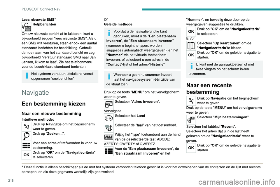 Peugeot 308 2021 Handleiding (in Dutch) 216
PEUGEOT Connect Nav
Lees nieuwste SMS*Helpberichten
Om uw nieuwste bericht af te luisteren, kunt u
bijvoorbeeld zeggen "lees nieuwste SMS". Als u
een SMS wilt versturen, staan er ook ee Peugeot 308 2021 Handleiding (in Dutch) 216
PEUGEOT Connect Nav
Lees nieuwste SMS*Helpberichten
Om uw nieuwste bericht af te luisteren, kunt u
bijvoorbeeld zeggen "lees nieuwste SMS". Als u
een SMS wilt versturen, staan er ook ee