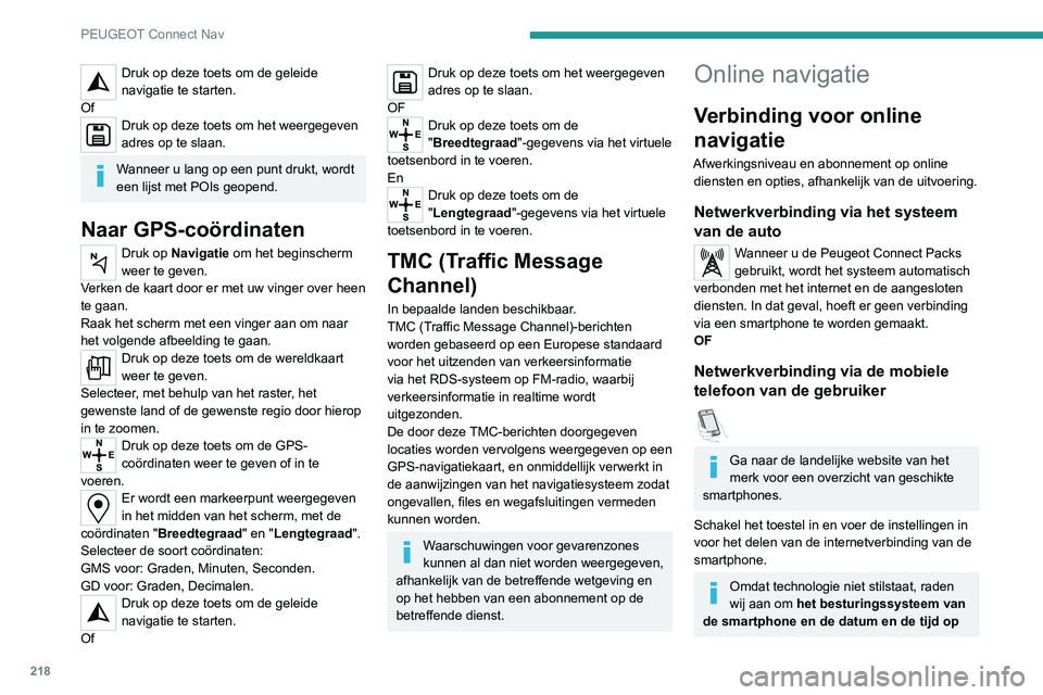 Peugeot 308 2021 Handleiding (in Dutch) 218
PEUGEOT Connect Nav
Druk op deze toets om de geleide
navigatie te starten.
Of
Druk op deze toets om het weergegeven
adres op te slaan.
Wanneer u lang op een punt drukt, wordt
een lijst met POIs Peugeot 308 2021 Handleiding (in Dutch) 218
PEUGEOT Connect Nav
Druk op deze toets om de geleide
navigatie te starten.
Of
Druk op deze toets om het weergegeven
adres op te slaan.
Wanneer u lang op een punt drukt, wordt
een lijst met POIs
