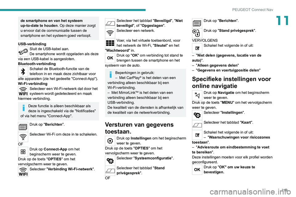Peugeot 308 2021 Handleiding (in Dutch) 219
PEUGEOT Connect Nav
11de smartphone en van het systeem
up-to-date te houden. Op deze manier zorgt
u ervoor dat de communicatie tussen de
smartphone en het systeem goed verloopt.
USB-verbinding
Peugeot 308 2021 Handleiding (in Dutch) 219
PEUGEOT Connect Nav
11de smartphone en van het systeem
up-to-date te houden. Op deze manier zorgt
u ervoor dat de communicatie tussen de
smartphone en het systeem goed verloopt.
USB-verbinding