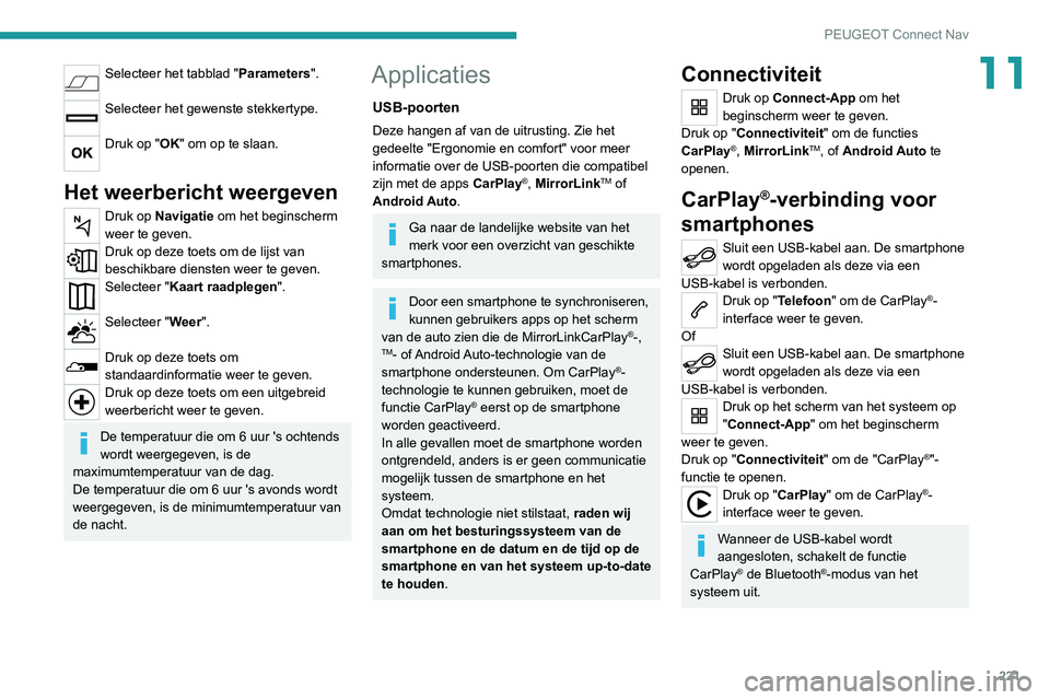 Peugeot 308 2021 Handleiding (in Dutch) 221
PEUGEOT Connect Nav
11Selecteer het tabblad "Parameters".
Selecteer het gewenste stekkertype.
Druk op "OK" om op te slaan.
Het weerbericht weergeven
Druk op Navigatie om het beg Peugeot 308 2021 Handleiding (in Dutch) 221
PEUGEOT Connect Nav
11Selecteer het tabblad "Parameters".
Selecteer het gewenste stekkertype.
Druk op "OK" om op te slaan.
Het weerbericht weergeven
Druk op Navigatie om het beg