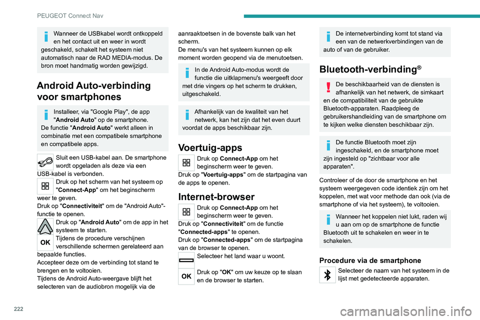 Peugeot 308 2021 Handleiding (in Dutch) 222
PEUGEOT Connect Nav
Wanneer de USBkabel wordt ontkoppeld
en het contact uit en weer in wordt
geschakeld, schakelt het systeem niet
automatisch naar de RAD MEDIA-modus. De
bron moet handmatig w Peugeot 308 2021 Handleiding (in Dutch) 222
PEUGEOT Connect Nav
Wanneer de USBkabel wordt ontkoppeld
en het contact uit en weer in wordt
geschakeld, schakelt het systeem niet
automatisch naar de RAD MEDIA-modus. De
bron moet handmatig w