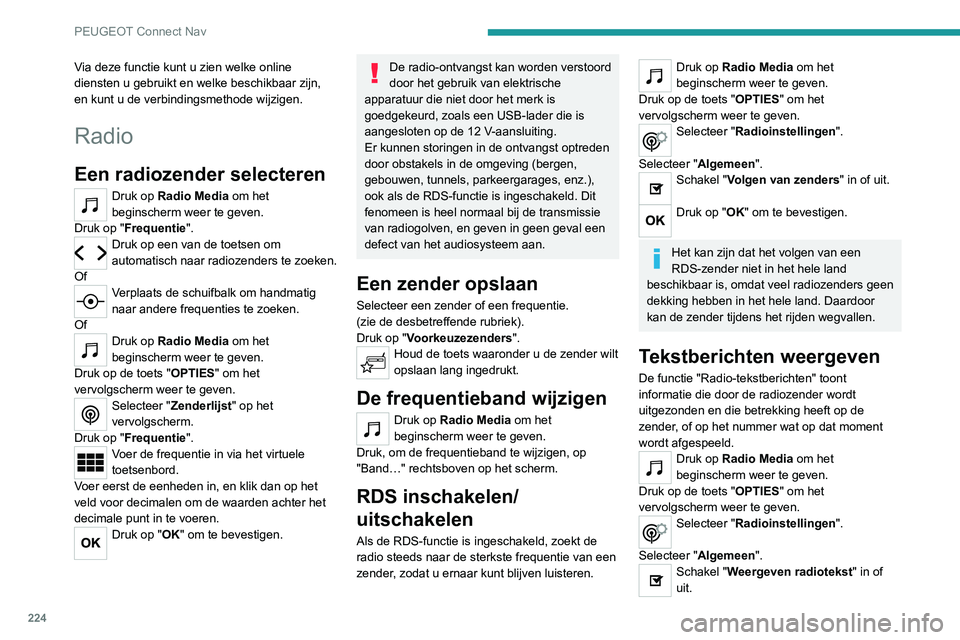 Peugeot 308 2021 Handleiding (in Dutch) 224
PEUGEOT Connect Nav
Via deze functie kunt u zien welke online
diensten u gebruikt en welke beschikbaar zijn,
en kunt u de verbindingsmethode wijzigen.
Radio
Een radiozender selecteren
Druk op Ra Peugeot 308 2021 Handleiding (in Dutch) 224
PEUGEOT Connect Nav
Via deze functie kunt u zien welke online
diensten u gebruikt en welke beschikbaar zijn,
en kunt u de verbindingsmethode wijzigen.
Radio
Een radiozender selecteren
Druk op Ra