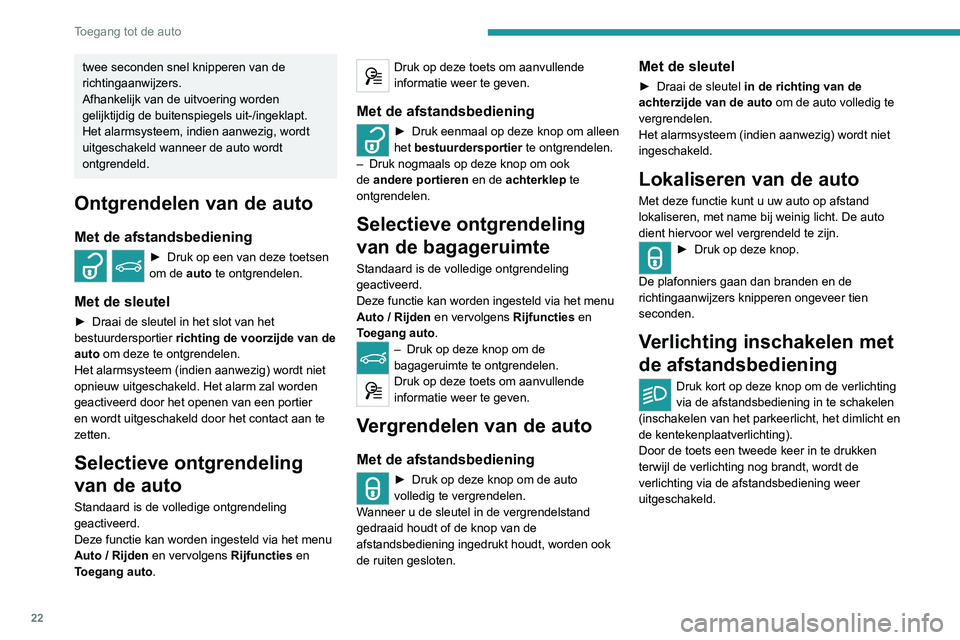 Peugeot 308 2021  Handleiding (in Dutch) 22
Toegang tot de auto
Supervergrendeling
Als de supervergrendeling is ingeschakeld, werken de binnen- en 
buitenportiergrepen niet.
Als de supervergrendeling is ingeschakeld, 
is ook de vergrendeling