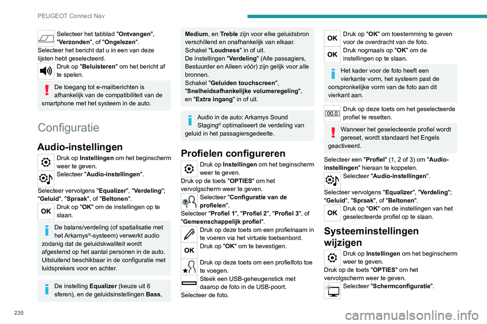 Peugeot 308 2021  Handleiding (in Dutch) 230
PEUGEOT Connect Nav
Selecteer het tabblad "Ontvangen", 
"Verzonden", of "Ongelezen".
Selecteer het bericht dat u in een van deze 
lijsten hebt geselecteerd.
Druk op "Be